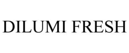 DILUMI FRESH trademark