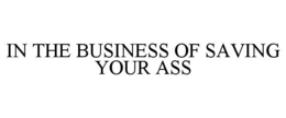 IN THE BUSINESS OF SAVING YOUR ASS trademark