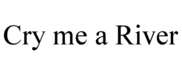 CRY ME A RIVER trademark