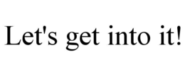 LET'S GET INTO IT! trademark