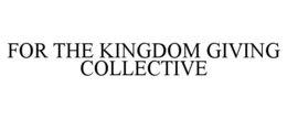 FOR THE KINGDOM GIVING COLLECTIVE trademark