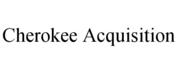 CHEROKEE ACQUISITION trademark