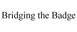 BRIDGING THE BADGE trademark