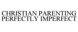 CHRISTIAN PARENTING PERFECTLY IMPERFECT trademark