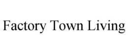 FACTORY TOWN LIVING trademark