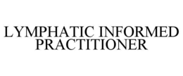 LYMPHATIC INFORMED PRACTITIONER trademark