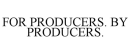 FOR PRODUCERS. BY PRODUCERS. trademark