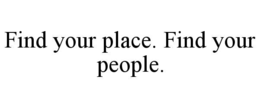FIND YOUR PLACE. FIND YOUR PEOPLE. trademark
