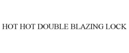 HOT HOT DOUBLE BLAZING LOCK trademark