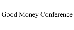 GOOD MONEY CONFERENCE trademark