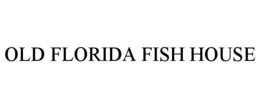 OLD FLORIDA FISH HOUSE trademark