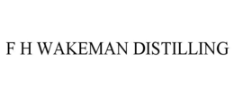 F H WAKEMAN DISTILLING trademark