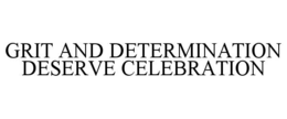 GRIT AND DETERMINATION DESERVE CELEBRATION trademark