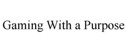 GAMING WITH A PURPOSE trademark