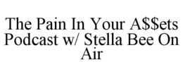 THE PAIN IN YOUR A$$ETS PODCAST W/ STELLA BEE ON AIR trademark