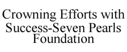 CROWNING EFFORTS WITH SUCCESS-SEVEN PEARLS FOUNDATION trademark