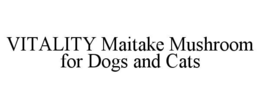 VITALITY MAITAKE MUSHROOM FOR DOGS AND CATS trademark