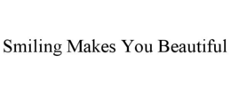 SMILING MAKES YOU BEAUTIFUL trademark