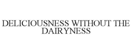 DELICIOUSNESS WITHOUT THE DAIRYNESS trademark