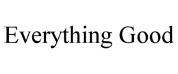EVERYTHING GOOD trademark