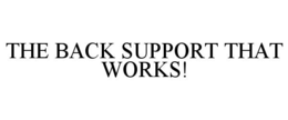 THE BACK SUPPORT THAT WORKS! trademark
