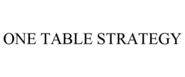 ONE TABLE STRATEGY trademark