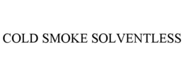 COLD SMOKE SOLVENTLESS trademark