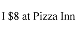 I $8 AT PIZZA INN trademark