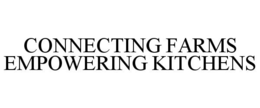 CONNECTING FARMS EMPOWERING KITCHENS trademark