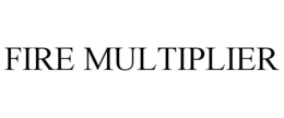 FIRE MULTIPLIER trademark