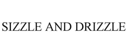 SIZZLE AND DRIZZLE trademark