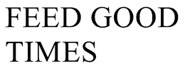 FEED GOOD TIMES trademark