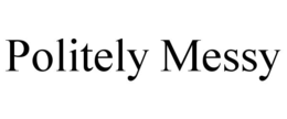 POLITELY MESSY trademark