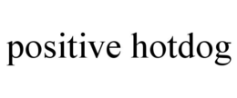 POSITIVE HOTDOG trademark