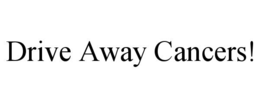 DRIVE AWAY CANCERS! trademark