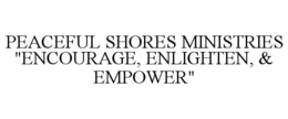 PEACEFUL SHORES MINISTRIES "ENCOURAGE, ENLIGHTEN, & EMPOWER" trademark