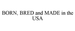 BORN, BRED AND MADE IN THE USA trademark