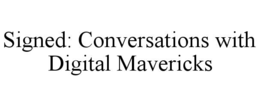 SIGNED: CONVERSATIONS WITH DIGITAL MAVERICKS trademark