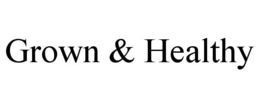 GROWN & HEALTHY trademark