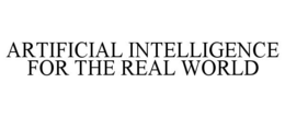 ARTIFICIAL INTELLIGENCE FOR THE REAL WORLD trademark