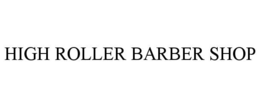 HIGH ROLLER BARBER SHOP trademark