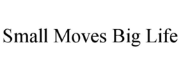 SMALL MOVES BIG LIFE trademark