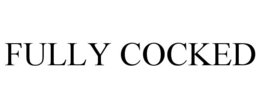 FULLY COCKED trademark