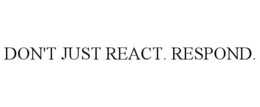 DON'T JUST REACT. RESPOND. trademark