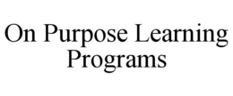 ON PURPOSE LEARNING PROGRAMS trademark
