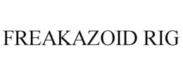 FREAKAZOID RIG trademark