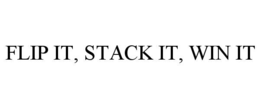 FLIP IT, STACK IT, WIN IT trademark