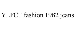 YLFCT FASHION 1982 JEANS trademark