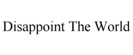 DISAPPOINT THE WORLD trademark