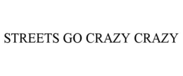 STREETS GO CRAZY CRAZY trademark